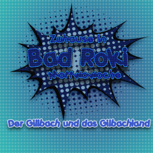 Zuhause in Bad Roki – Der Gillbach und das Gilbachland! Zuhause in Bad Roki – Der Gillbach und das Gilbachland!